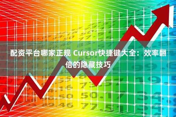 配资平台哪家正规 Cursor快捷键大全：效率翻倍的隐藏技巧